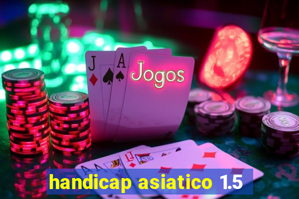 handicap asiatico 1.5